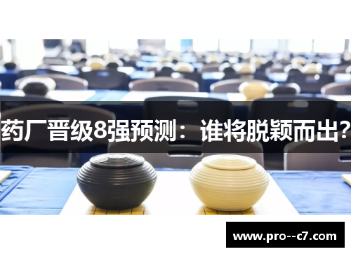 药厂晋级8强预测:谁将脱颖而出? 药厂晋级8强预测:谁将脱颖而出?