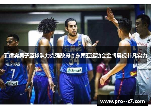 菲律宾男子篮球队力克强敌勇夺东南亚运动会金牌展现非凡实力 菲律宾男子篮球队力克强敌勇夺东南亚运动会金牌展现非凡实力
