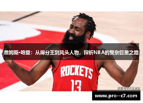 詹姆斯·哈登:从得分王到风头人物,探析NBA的复杂巨星之路 詹姆斯·哈登:从得分王到风头人物,探析NBA的复杂巨星之路