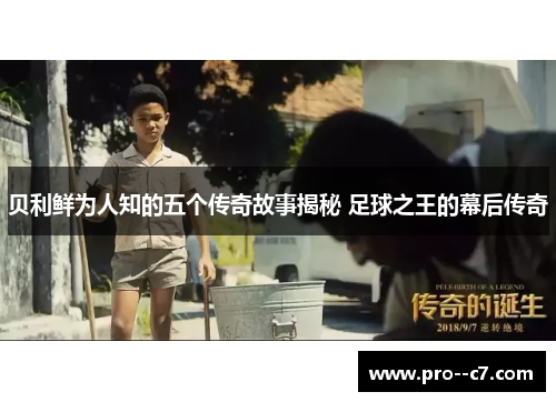 贝利鲜为人知的五个传奇故事揭秘 足球之王的幕后传奇 贝利鲜为人知的五个传奇故事揭秘 足球之王的幕后传奇