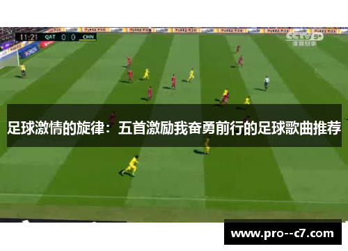 足球激情的旋律:五首激励我奋勇前行的足球歌曲推荐 足球激情的旋律:五首激励我奋勇前行的足球歌曲推荐