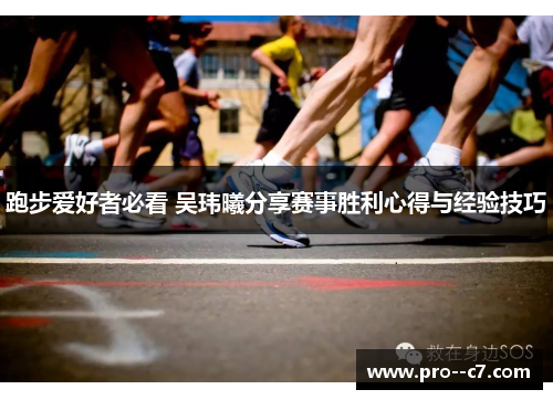 跑步爱好者必看 吴玮曦分享赛事胜利心得与经验技巧