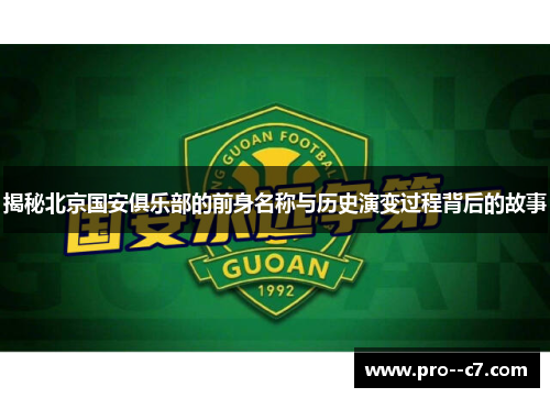 揭秘北京国安俱乐部的前身名称与历史演变过程背后的故事