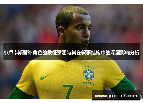 小卢卡斯替补角色的象征意涵与其在叙事结构中的深层影响分析