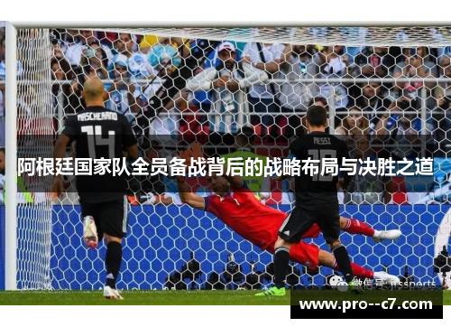 阿根廷国家队全员备战背后的战略布局与决胜之道