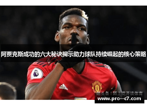 阿贾克斯成功的六大秘诀揭示助力球队持续崛起的核心策略 阿贾克斯成功的六大秘诀揭示助力球队持续崛起的核心策略