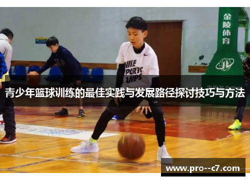 青少年篮球训练的最佳实践与发展路径探讨技巧与方法 青少年篮球训练的最佳实践与发展路径探讨技巧与方法