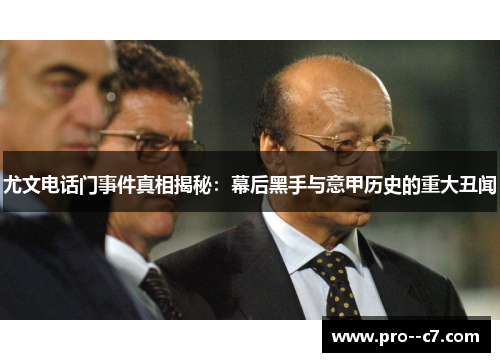 尤文电话门事件真相揭秘：幕后黑手与意甲历史的重大丑闻