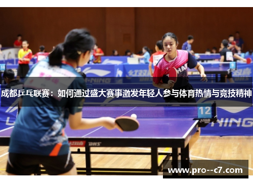 成都乒乓联赛：如何通过盛大赛事激发年轻人参与体育热情与竞技精神