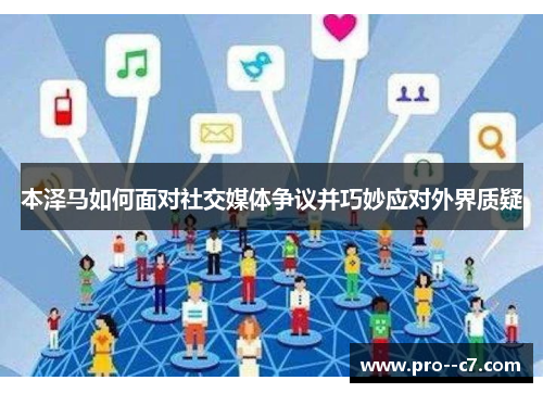 本泽马如何面对社交媒体争议并巧妙应对外界质疑 本泽马如何面对社交媒体争议并巧妙应对外界质疑