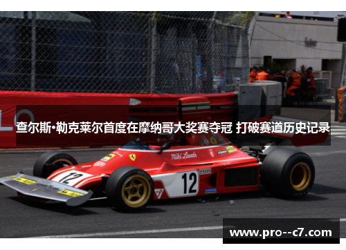 查尔斯·勒克莱尔首度在摩纳哥大奖赛夺冠 打破赛道历史记录