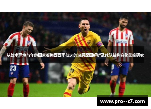 从战术环境与年龄因素看梅西西甲低迷的深层原因解析及球队结构变化影响研究