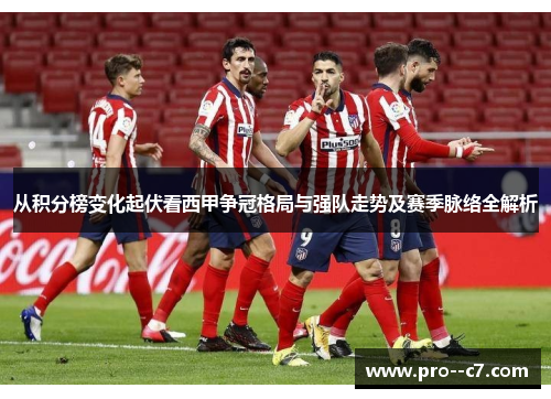从积分榜变化起伏看西甲争冠格局与强队走势及赛季脉络全解析 从积分榜变化起伏看西甲争冠格局与强队走势及赛季脉络全解析