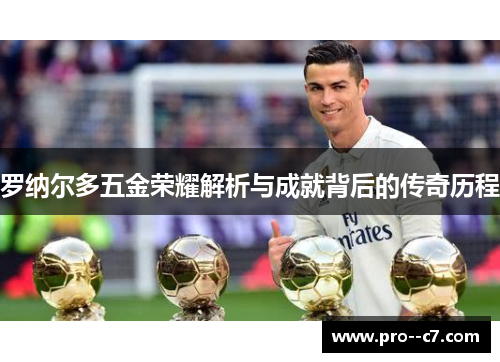 罗纳尔多五金荣耀解析与成就背后的传奇历程 罗纳尔多五金荣耀解析与成就背后的传奇历程