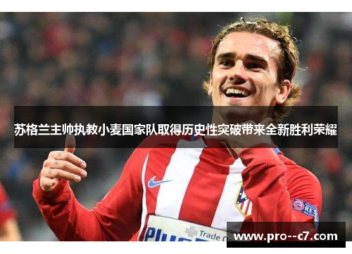 苏格兰主帅执教小麦国家队取得历史性突破带来全新胜利荣耀