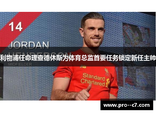 利物浦任命理查德休斯为体育总监首要任务锁定新任主帅