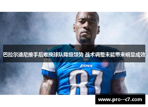 巴拉尔迪尼接手后难挽球队降级颓势 战术调整未能带来明显成效