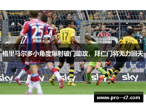 格里马尔多小角度爆射破门助攻，拜仁门将无力回天