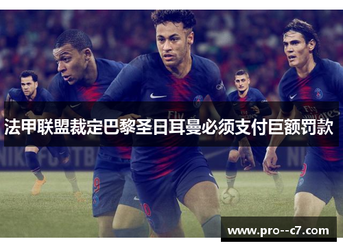 法甲联盟裁定巴黎圣日耳曼必须支付巨额罚款 法甲联盟裁定巴黎圣日耳曼必须支付巨额罚款