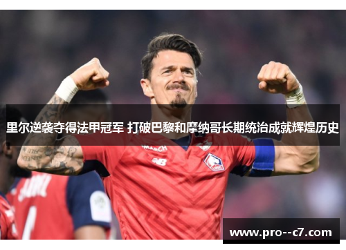 里尔逆袭夺得法甲冠军 打破巴黎和摩纳哥长期统治成就辉煌历史