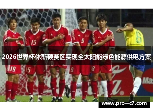 2026世界杯休斯顿赛区实现全太阳能绿色能源供电方案 2026世界杯休斯顿赛区实现全太阳能绿色能源供电方案