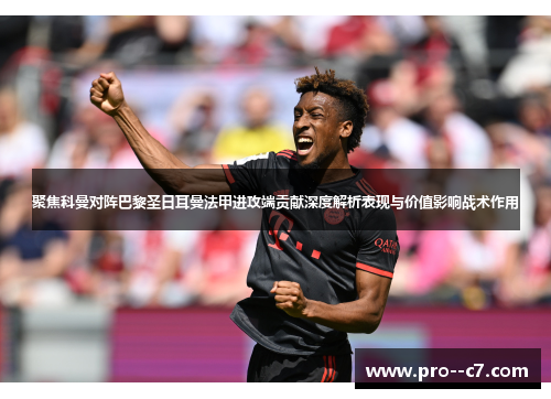 聚焦科曼对阵巴黎圣日耳曼法甲进攻端贡献深度解析表现与价值影响战术作用